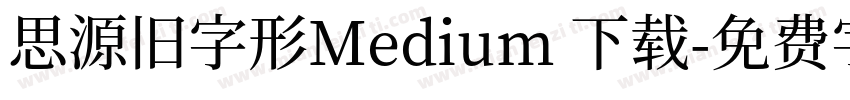 思源旧字形Medium 下载字体转换